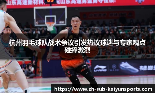 杭州羽毛球队战术争议引发热议球迷与专家观点碰撞激烈